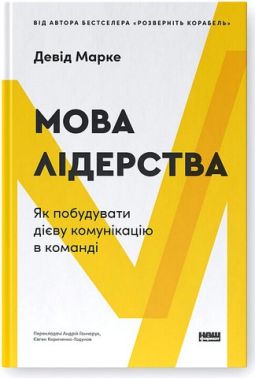 Мова лідерства Як побудувати дієву комунікацію в команді Авт: Девід Марке Вид-во: Наш Формат