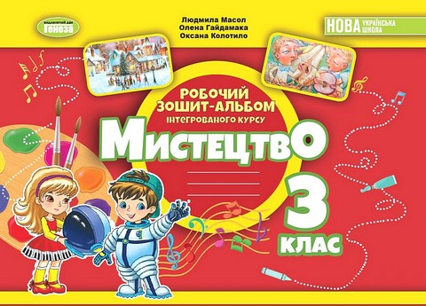Робочий зошит-альбом інтегрованого курсу Мистецтво 3 клас НУШ Авт: Л. Масол О. Гайдамака О. Колотило Вид-во: Генеза - фото 1