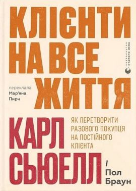 Клієнти на все життя Як перетворити разового покупця на постійного клієнта Авт: Карл Сьюелл Пол Браун Вид-во: Видавництво Старого Лева