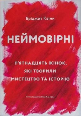 Неймовірні П'ятнадцять жінок, які творили мистецтво та історію Авт: Бріджит Квінн Вид-во: ArtHuss - Мистецтво та Культура