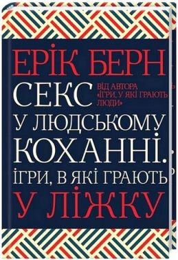 Секс у людському коханні Ігри, в які грають у ліжку Авт: Ерік Берн Вид-во: КСД