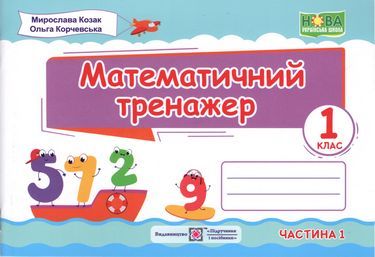 Математичний тренажер 1 клас Частина 1 НУШ Авт: Козак М. Корчевська О. Вид-во: Підручники і Посібники