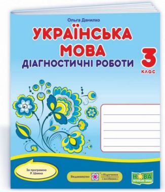 Діагностичні роботи Українська мова 3 клас НУШ За програмою Шияна Р. Авт: Данилко О. Вид-во: Підручники і посібники