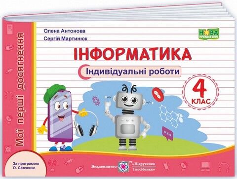 Індивідуальні роботи Інформатика Мої перші досягнення 4 клас НУШ За програмою О. Савченко Авт: Антонова О. Мартинюк С. Вид-во: Підручники і посібники - фото 1