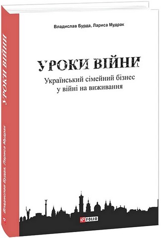 Уроки війни Український сімейний бізнес у війні на виживання Авт: Владислав Бурда Лариса Мудрак Вид-во: Фоліо - фото 1