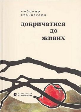Докричатися до живих Авт: Любомир Стринаглюк Вид-во: Видавництво Старого Лева