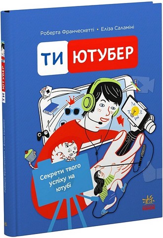 Ти - ютубер Секрети твого успіху на ютубі Авт: Роберта Франческетті Еліза Саламіні Вид-во: Ранок - фото 1