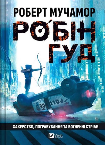 Робін Гуд Книга 1 Хакерство, пограбування та вогненні стріли Авт: Роберт Мучамор Вид-во: Vivat - фото 1