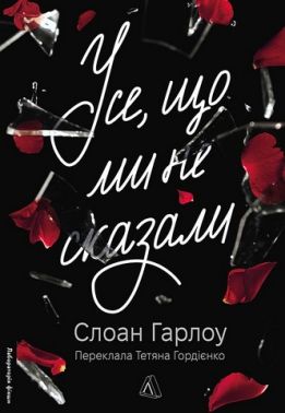 Усе, що ми не сказали Авт: Слоан Гарлоу Вид-во: Лабораторія