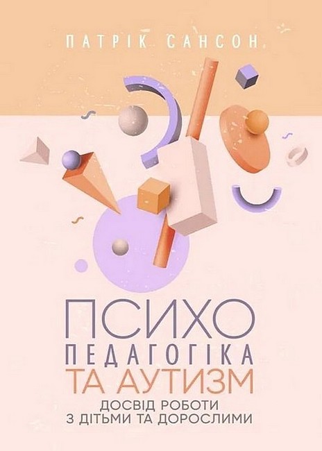 Психопедагогіка та аутизм Досвід роботи з дітьми та дорослими Авт: Патрік Сансон Вид-во: Сварог - фото 1