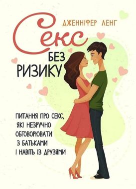 Секс без ризику Питання про секс, які незручно обговорювати з батьками і навіть із друзями Авт: Дженніфер Ленг Вид-во: Сварог