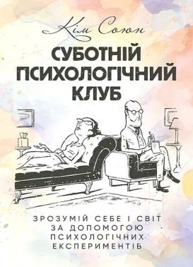 Суботній психологічний клуб Зрозумій себе і світ за допомогою психологічних експериментів Авт: Кім Союн Вид-во: Сварог