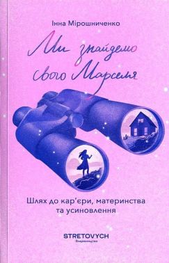 Ми знайдемо свого Марселя Шлях до кар’єри, материнства та усиновлення Авт: Інна Мірошниченко Вид-во: Stretovych