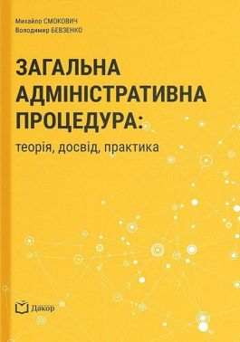 Загальна адміністративна процедура: теорія, досвід, практика Авт: М. Смокович В. Бевзенко Вид-во: Дакор