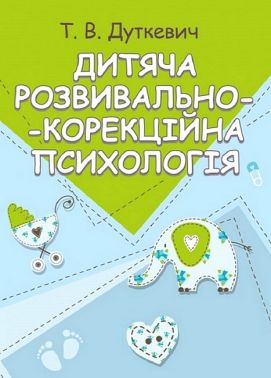 Дитяча розвивально-корекційна психологія Авт: Тетяна Дуткевич Вид-во: Центр учбової літератури