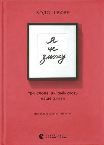 Я це зможу! Три слова, які змінюють наше життя Авт: Бодо Шефер Вид-во: Видавництво Старого Лева - фото 1