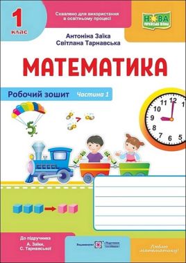 Робочий зошит Математика 1 клас Частина 1 НУШ До підручника А. Заїки С. Тарнавської Авт: А. Заїка С. Тарнавська Вид-во: Пiдручники i посiбники