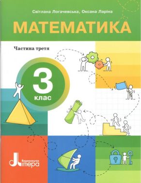 Навчальний посібник Математика З клас в 4-х частинах Частина 3 НУШ Авт: С. Логачевська О. Ларіна Вид-во: Літера - Зошити Математика 3 клас НУШ