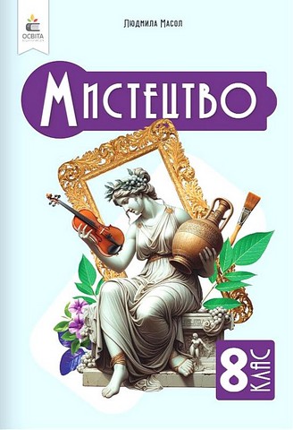 Підручник Інтегрований курс Мистецтво 8 клас НУШ Авт: Масол Л.М. Вид-во: Освіта - фото 1