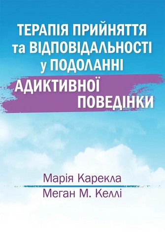 Терапія прийняття та відповідальності у подоланні адиктивної поведінки Авт: Марія Карекла Меган М. Келлі Вид-во: Науковий світ - фото 1