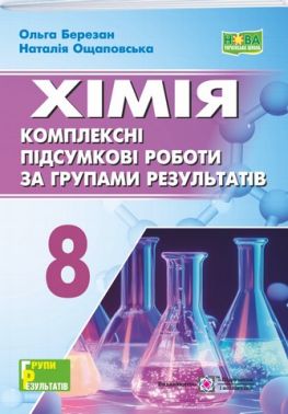 Комплексні підсумкові роботи за групами результатів Хімія 8 клас НУШ Авт: О. Березан Н. Ощаповська Вид-во: Пiдручники i посiбники Комплексні підсумкові роботи за групами результатів Хімія 8 клас НУШ Авт: О. Березан Н. Ощаповська Вид-во: Пiдручники i посiбники