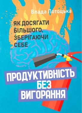 Продуктивність без вигорання Як досягати більшого, зберігаючи  себе Авт: Влада Лотоцька Вид-во: Кафедра Продуктивність без вигорання Як досягати більшого, зберігаючи  себе Авт: Влада Лотоцька Вид-во: Кафедра