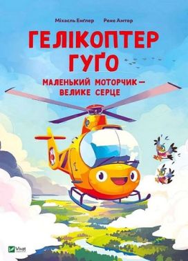 Гелікоптер Гуґо Маленький моторчик - велике серце Авт: Міхаєль Енґлер Вид-во: Vivat Гелікоптер Гуґо Маленький моторчик - велике серце Авт: Міхаєль Енґлер Вид-во: Vivat