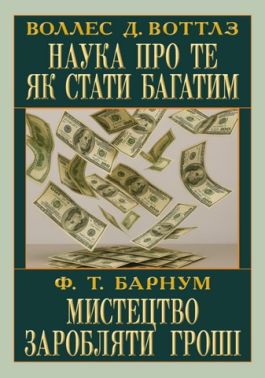 Наука про те як стати багатим Мистецтво заробляти Авт: Воллес Д. Воттлз, Фінеас Тейлор Барнум Вид-во: Арій Наука про те як стати багатим Мистецтво заробляти Авт: Воллес Д. Воттлз, Фінеас Тейлор Барнум Вид-во: Арій